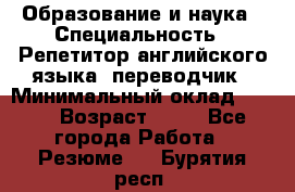 Образование и наука › Специальность ­ Репетитор английского языка, переводчик › Минимальный оклад ­ 600 › Возраст ­ 23 - Все города Работа » Резюме   . Бурятия респ.